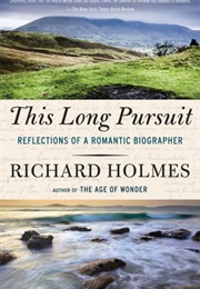This Long Pursuit: Reflections of a Romantic Biographer (Richard Holmes)
