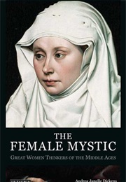 The Female Mystic: Great Women Thinkers of the Middle Ages (Andrea Janelle Dickens)