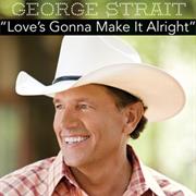 "Love's Gonna Make It Alright" George Strait
