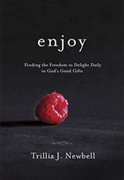 Enjoy: Finding Freedom to Delight in God's Daily Good Gifts (Trillia J. Newbell)