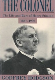 The Colonel: The Life and Wars of Henry Stimson, 1867-1950 (Godfrey Hodgson)