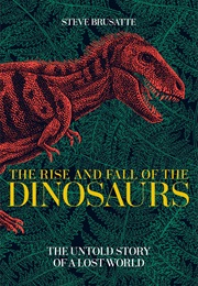The Rise and Fall of the Dinosaurs (Steve Brusatte)