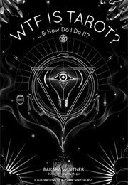 WTF Is Tarot? and How Do I Do It? (Bakara Wintner)
