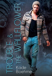 Trouble & the Wallflower (Kade Boehme)