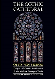 The Gothic Cathedral: Origins of Gothic Architecture and the Medieval Concept of Order (Otto Von Simson)