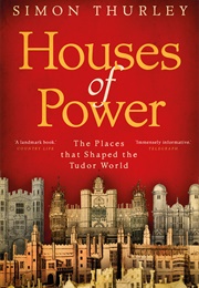 Houses of Power: The Places That Shaped the Tudor World (Simon Thurley)