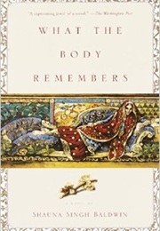 What the Body Remembers (Shauna Singh Baldwin)