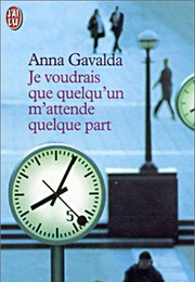 Je Voudrais Que Quelqu'un M'attende Quelque Part (Anna Gavalda)