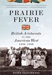 Prairie Fever: British Aristocrats in the American West 1830-1890 (Peter Pagnamenta)
