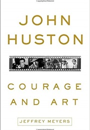 John Huston: Courage and Art (Jeffrey Meyers)