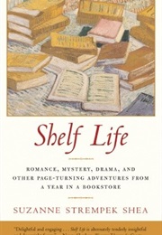 Shelf Life: Romance, Mystery, Drama. and Other Page-Turning Adventures From a Year in a Bookstore (Suzanne Strempek Shea)
