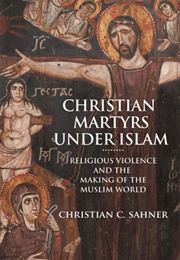 Christian Martyrs Under Islam (Christian Sahner)