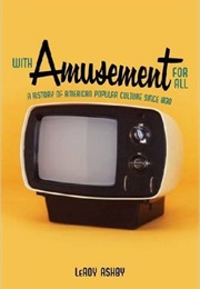 With Amusement for All: A History of American Popular Culture Since 1830 (Leroy Ashby)