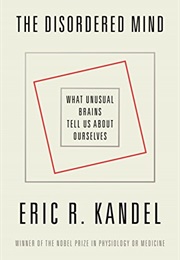 The Disordered Mind: What Unusual Brains Tell Us About Ourselves (Eric R. Kandel)