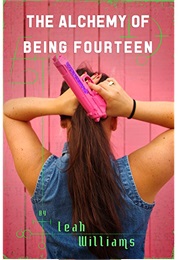 The Alchemy of Being Fourteen (Leah Williams)