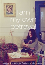 I Am My Own Betrayal (Guillaume Morissette)