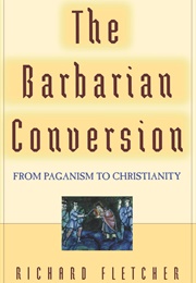 The Barbarian Conversion (Richard Fletcher)