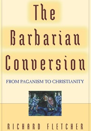 The Barbarian Conversion (Richard Fletcher)
