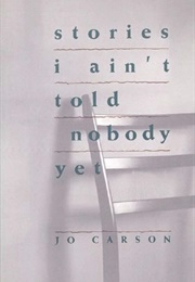 Stories I Ain&#39;t Told Nobody Yet (Jo Carson)