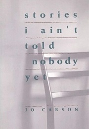 Stories I Ain't Told Nobody Yet (Jo Carson)