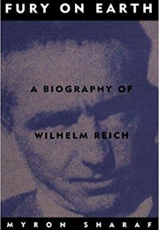 Fury on Earth: A Biography of Wilhelm Reich (Myron Sharaf)
