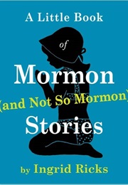 A Little Book of Mormon (And Not So Mormon) Stories (Ingrid Ricks)