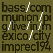 Bass Communion / Pig –Live in Mexico City