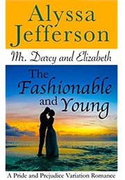 Mr. Darcy & Elizabeth: The Fashionable and Young: A Pride and Prejudice Variation Romance (Alyssa Jefferson)