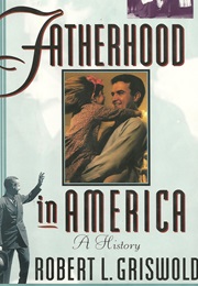 Fatherhood in America: A History (Robert L. Griswold)