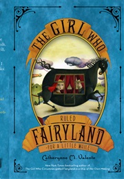 The Girl Who Ruled Fairyland - For a Little While (Catherynne M. Valente)