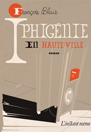 Iphigénie En Haute-Ville (François Blais)