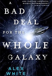 A Bad Deal for the Whole Galaxy (Alex White)