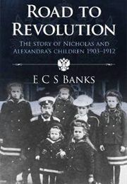 Road to Revolution: The Story of Nicholas and Alexandra's Children 1903-1912 (ECS Banks)