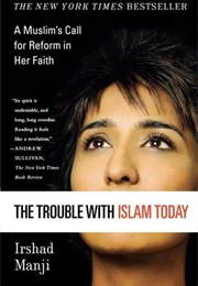 The Trouble With Islam Today: A Muslim Calls for a Reform in Her Faith (Ishrad Manji)