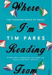Where I'm Reading From: The Changing World of Books (Tim Parks)