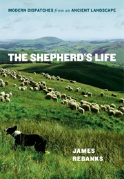 The Shepherd&#39;s Life: Modern Dispatches From an Ancient Landscape (James Rebanks)