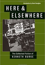 Here & Elsewhere: The Collected Fiction of Kenneth Burke (Kenneth Burke)