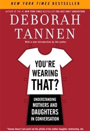 You're Wearing That?: Understanding Mothers and Daughters in Conversation (Deborah Tannen)