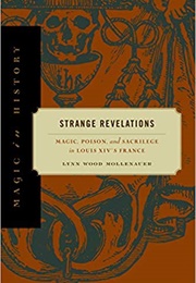 Strange Revelations: Magic, Poison, and Sacrilege in Louis XIV's France (Mollenauer, Lynn Wood)