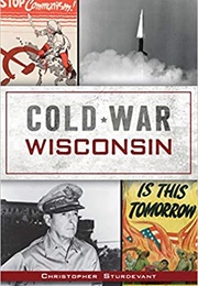 Cold War Wisconsin (Christopher Sturdevant)