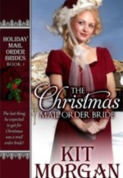 The Christmas Mail Order Bride (Holiday Mail Order Bides, #1) (Kit Morgan)