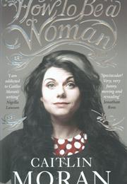 How to Be a Woman (Caitlin Moran)