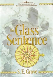 The Glass Sentence (Mapmakers Trilogy #1) (S.E. Grove)