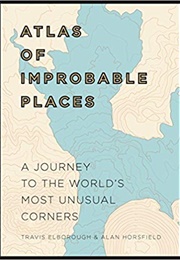 Atlas of Improbable Places: A Journey to the World&#39;s Most Unusual Corners (Travis Elborough, Martin Brown)