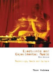 Electronic and Experimental Music: Technology, Music, and Culture (Thom Holmes)