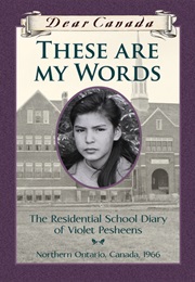 Dear Canada: These Are My Words: The Residential School Diary of Violet Pesheens (Ruby Slipperjack)