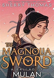 The Magnolia Sword: A Ballad of Mulan (Sherry Thomas)