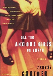All the Anxious Girls on Earth (Zsuzsi Gartner)