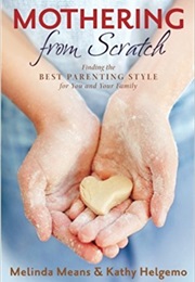 Mothering From Scratch: Finding the Best Parenting Style for You and Your Family (Melinda Means)