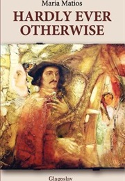 Hardly Ever Otherwise (Maria Matios)